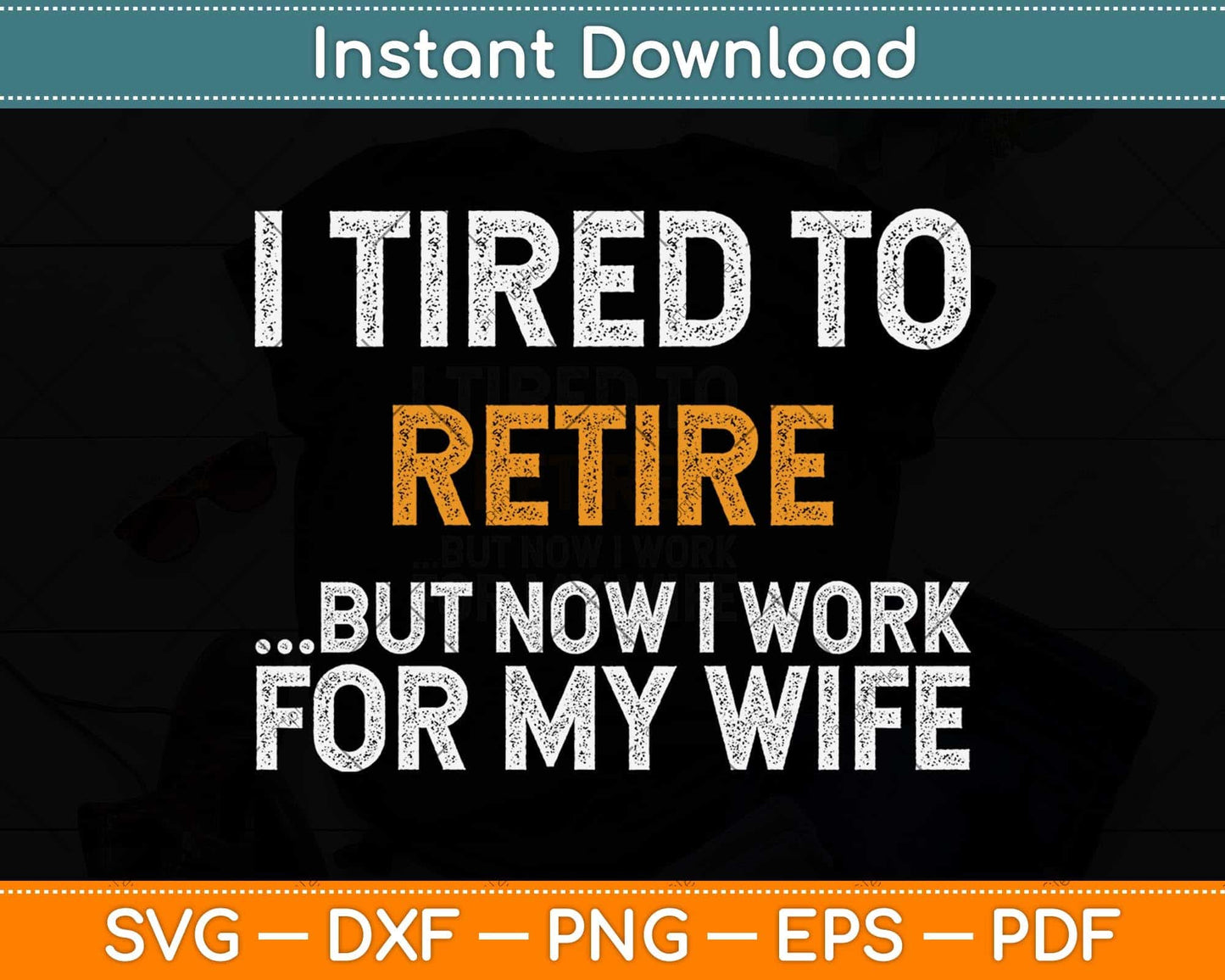 I Tried To Retire But Now I Work For My Wife Retirement Svg Png Dxf Digital Cutting File