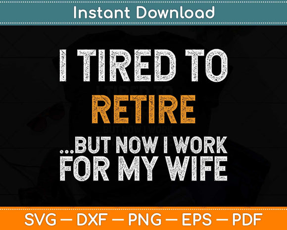 I Tried To Retire But Now I Work For My Wife Retirement Svg Png Dxf Digital Cutting File