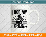 I Use My Bike Every Day I Re Cycle! Svg Design Cricut Printable Cutting Files