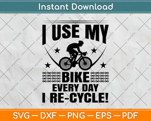 I Use My Bike Every Day I Re Cycle! Svg Design Cricut Printable Cutting Files