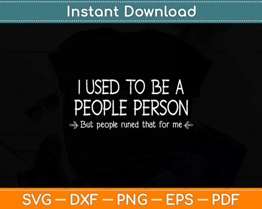 I Used To Be A People Person Funny Sarcastic Svg Png Dxf Digital Cutting File