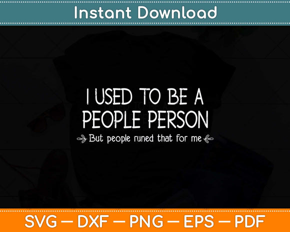 I Used To Be A People Person Funny Sarcastic Svg Png Dxf Digital Cutting File