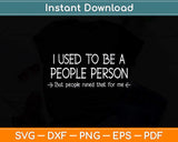 I Used To Be A People Person Funny Sarcastic Svg Png Dxf Digital Cutting File