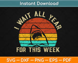 I Wait All Year For This Week Shirt Funny Shark Svg Design Cricut Printable Cutting File