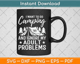 I Want To Go Camping And Ignore My Adult Problems Svg Design Cutting Files