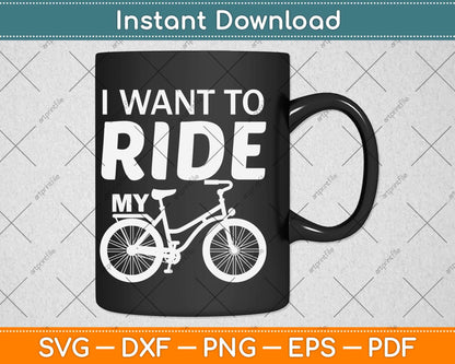 I Want To Ride My Svg Design Cricut Printable Cutting Files