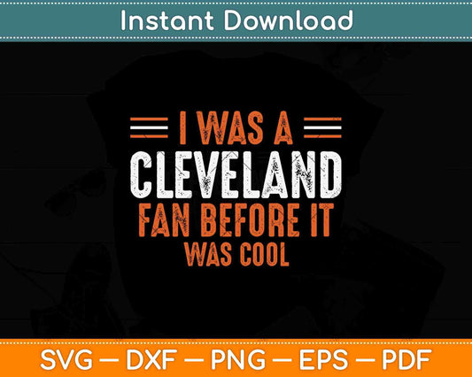 I Was A Cleveland Fan Before It Was Cool Football Fan Svg Png Dxf Cutting File