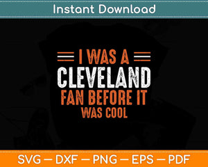 I Was A Cleveland Fan Before It Was Cool Football Fan Svg Png Dxf Cutting File