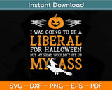 I Was Going To Be A Liberal For Halloween Svg Png Dxf Digital Cutting File