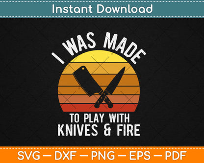 I Was Made To Play With Knives & Fire Funny Culinary Chef Svg Design Cricut Cut Files