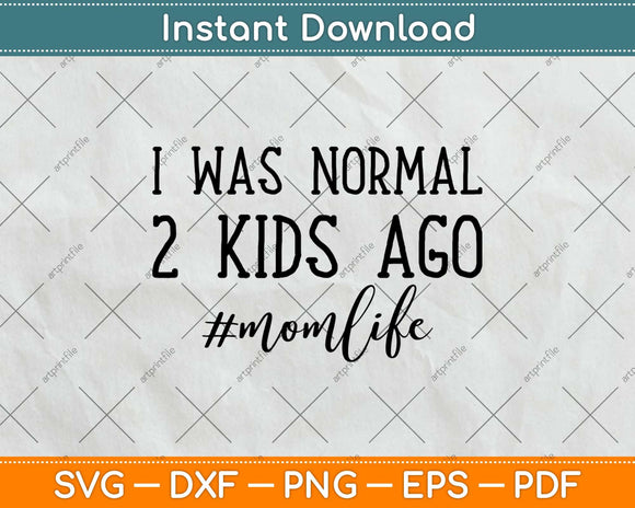 I Was Normal 2 Kids Ago Momlife Svg Design Cricut Printable Cutting Files
