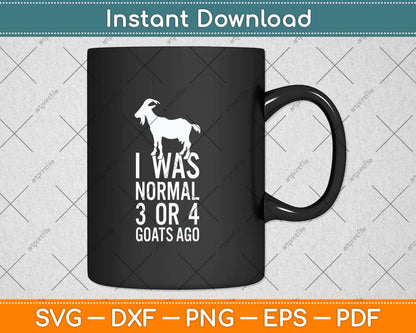 I Was Normal 3 Or 4 Goats Ago Goat Svg Png Dxf Digital Cutting File