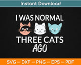 I was Normal Three Cats Svg Design Cricut Printable Cutting Files