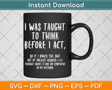 I was Taught To Think Before I Act Svg Png Dxf Digital Cutting File