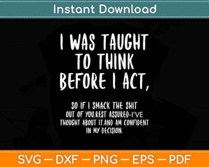 I was Taught To Think Before I Act Svg Png Dxf Digital Cutting File