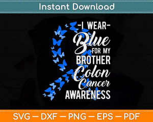 I wear Blue for my Brother Colon Cancer Awareness Svg Png Dxf Digital Cutting File