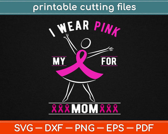 I Wear Pink For My Mom Breast Cancer Awareness Svg Design Printable Cutting Files