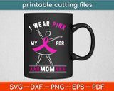 I Wear Pink For My Mom Breast Cancer Awareness Svg Design Printable Cutting Files