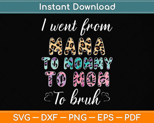 I Went From Mama To Mommy To Mom To Bruh Funny Birthday Svg Png Dxf Cutting File