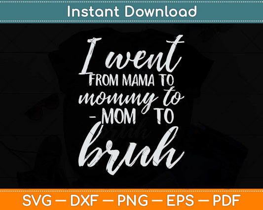 I Went From Mom Bruh Funny Mothers Day Svg Png Dxf Digital Cutting File