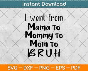 I Went From Mommy To Mom To Bruh Svg Design Cricut Printable Cutting Files