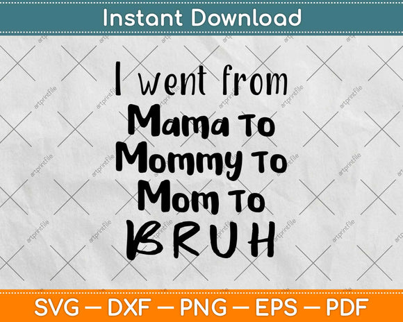 I Went From Mommy To Mom To Bruh Svg Design Cricut Printable Cutting Files