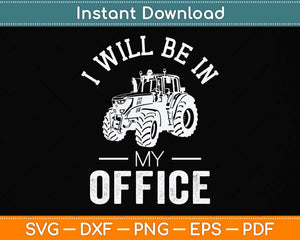 I Will Be In My Office Tractor Driver Farmer Dad Farming Svg Png Dxf Digital Cutting File