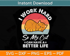 I Work Hard So My Cat Can Have A Better Life Cat Lover Svg Png Dxf Digital Cutting File
