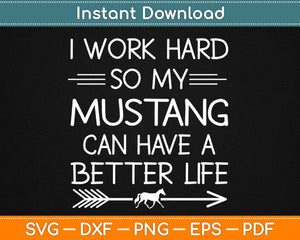 I Work Hard So My Mustang Can Have A Better Life Svg Design Printable Cutting Files