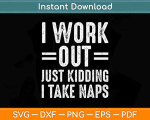 I Work Out Just Kidding I Take Naps Funny Svg Png Dxf Digital Cutting File