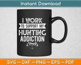 I Work To Support My Hunting Addiction Svg Design Cricut Printable Cutting Files
