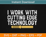 I Work With Cutting Edge Technology Svg Design Cricut Printable Cutting Files