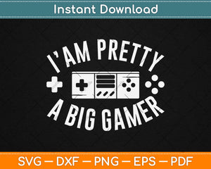 I'am Pretty A Big Gamer Svg Design Cricut Printable Cutting Files