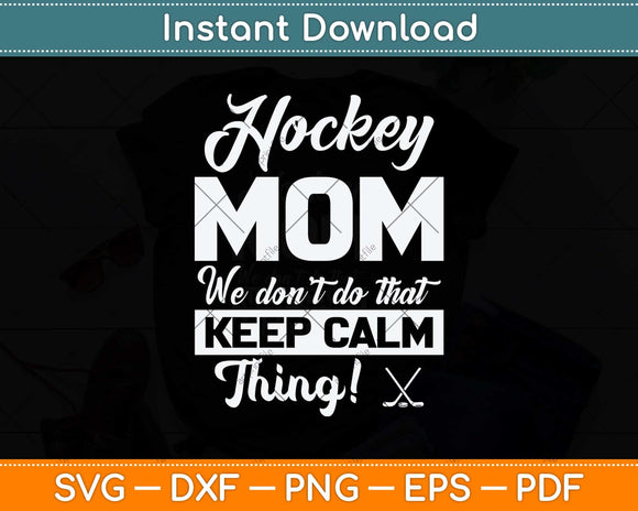 Ice Hockey Mom We Don't Do That Keep Calm Thing Svg Png Dxf Digital Cutting File