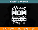 Ice Hockey Mom We Don't Do That Keep Calm Thing Svg Png Dxf Digital Cutting File