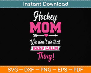 Ice Hockey Mom We Don't Do That Keep Calm Thing! Svg Png Dxf Digital Cutting File