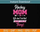 Ice Hockey Mom We Don't Do That Keep Calm Thing! Svg Png Dxf Digital Cutting File