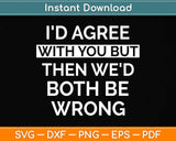 I'd Agree With You But Then We'd Both Be Wrong Svg Png Dxf Digital Cutting File