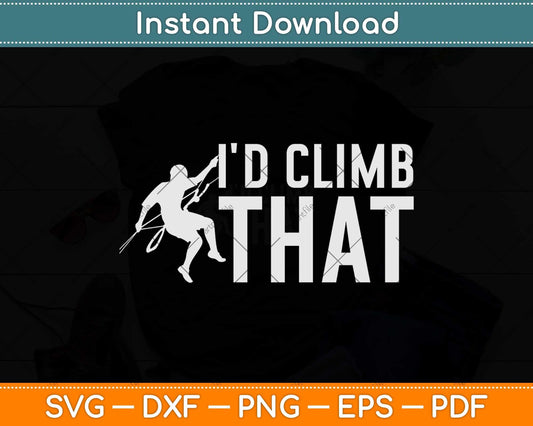 I'd Climb That Distressed Funny Rock Climbing Svg Png Dxf Digital Cutting File