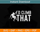 I'd Climb That Distressed Funny Rock Climbing Svg Png Dxf Digital Cutting File