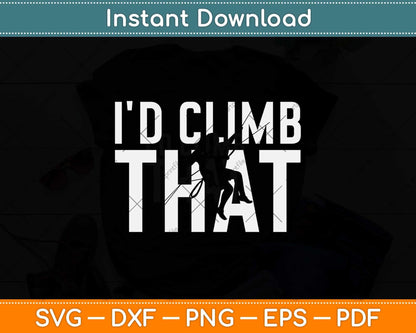 I'd Climb That Rock Climbing Svg Png Dxf Digital Cutting File