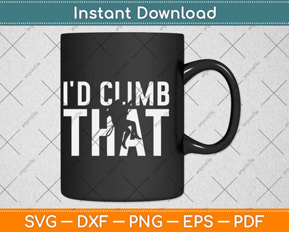 I'd Climb That Rock Climbing Svg Png Dxf Digital Cutting File