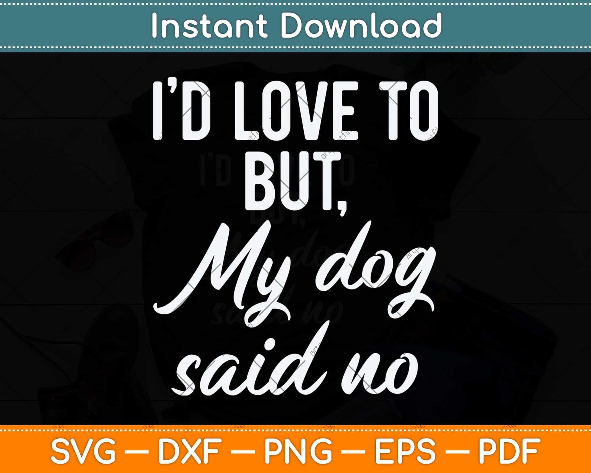 I'd Love To But My Dog Said No Funny Dog Svg Png Dxf Digital Cutting File