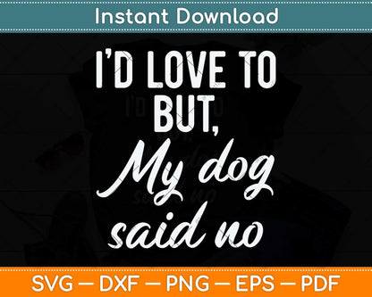 I'd Love To But My Dog Said No Funny Dog Svg Png Dxf Digital Cutting File