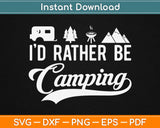 I’d Rather Be Camping Svg Design Cricut Printable Cutting Files