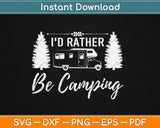 I'd Rather Be Camping Svg Design Cricut Printable Cutting Files