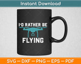 I'd Rather Be Flying Drone Pilot Svg Design Cricut Printable Cutting Files