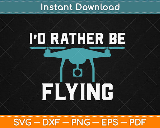 I'd Rather Be Flying Drone Pilot Svg Design Cricut Printable Cutting Files