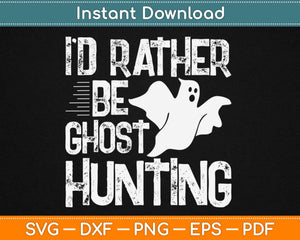 I'd Rather Be Ghost Hunting Svg Design Cricut Printable Cutting Files