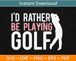 I'd Rather Be Golfing Funny Golf Svg Design Cricut Printable Cutting Files